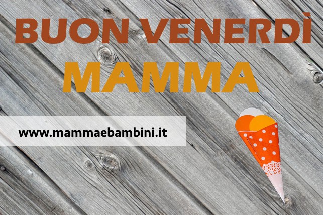 Buon venerdi mamma