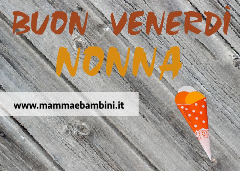 Buon venerdi nonna